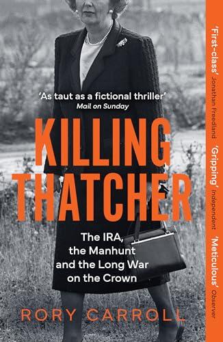 Killing Thatcher: The Sunday Times bestselling true story of the IRA assassination attempt on Thatcher,perfect for history and politics fans