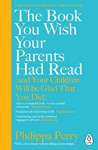 The Book You Wish Your Parents Had Read: The million-copy selling parenting book from the Sunday Times bestselling psychotherapist