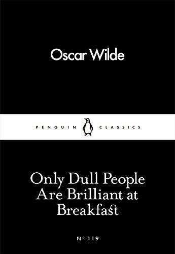 Only Dull People Are Brilliant At Breakfast (Penguin Little Black Classics)