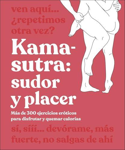 Kama-Sutra: sudor y placer (Sexualidad): Más de 300 ejercicios eróticos para disfrutar y quemar calorías (Enciclopedia visual)