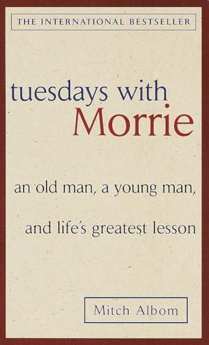 Tuesdays with Morrie: An old man, a young man, and life's greatest lesson