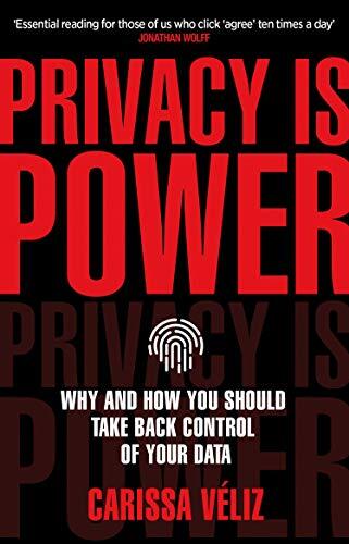 PRIVACY IS POWER: Why and How You Should Take Back Control of Your Data