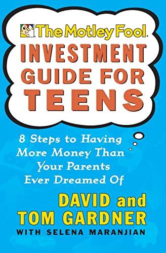 The Motley Fool Investment Guide for Teens: 8 Steps to Having More Money Than Your Parents Ever Dreamed Of: 10