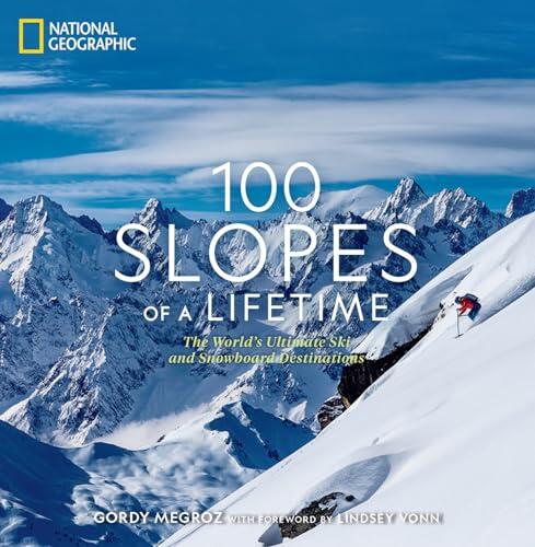 100 Slopes of a Lifetime: The World's Ultimate Ski and Snowboard Destinations (100 of a Lifetime)