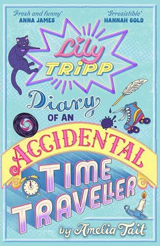 Lily Tripp: Diary of an Accidental Time Traveller: like Lottie Brooks meets Back to the Future! Waterstones Children's Book of the Month JUNE 2026