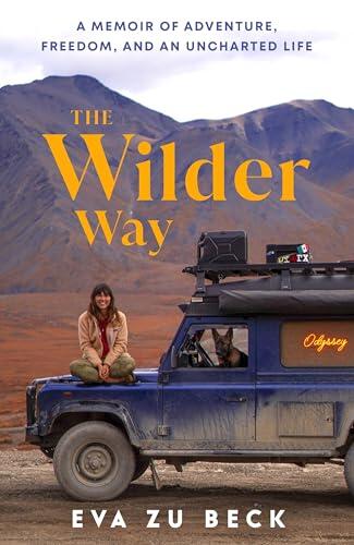 The Wilder Way: The Inspiring Travel Memoir of Adventure, Freedom and an Uncharted Life