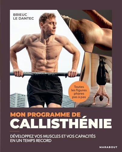 Mon programme de Callisthénie: Développez vos muscles et vos capacités en un temps record