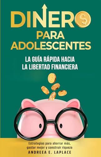 Dinero para adolescentes: La guía rápida hacia la libertad financiera