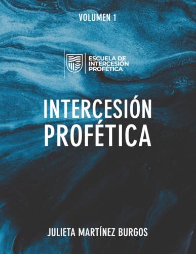 Intercesión profética | Volumen I: Fundamentos bíblicos para desarrollar una vida de oración guiada por el Espíritu Santo | Manual de la Escuela de Intercesión Profética