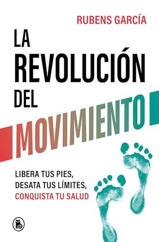 La revolución del movimiento: Libera tus pies, desata tus límites, conquista tu salud (Bruguera Tendencias)