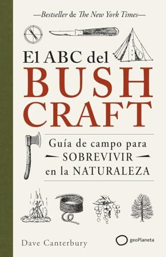 El ABC del bushcraft: Una guía de campo para sobrevivir en la naturaleza (SUPERVIVENCIA)