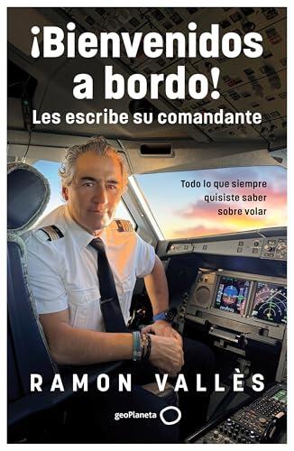 ¡Bienvenidos a bordo! Les escribe su comandante: Todo lo que siempre quisiste saber sobre los aviones (Varios)