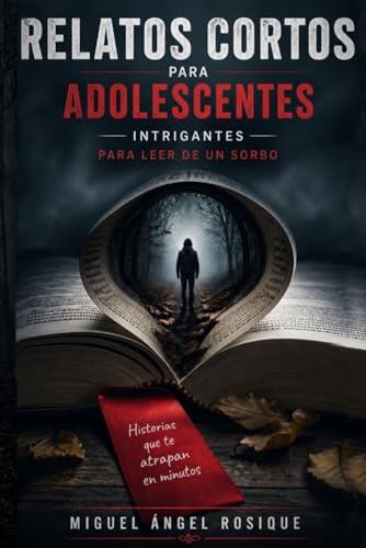 RELATOS CORTOS PARA ADOLESCENTES: Historias inquietantes