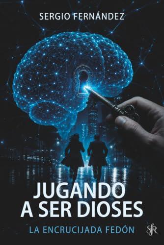 Jugando a ser dioses: La encrucijada Fedón. Technothriller científico sobre espionaje internacional, servicios secretos y la conciencia humana.