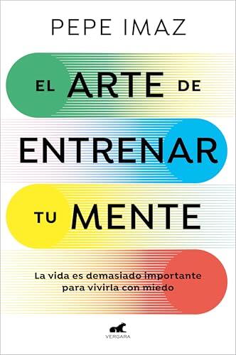 El arte de entrenar tu mente: La vida es demasiado importante para vivirla con miedo (Vergara)