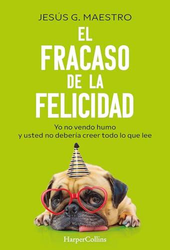 El fracaso de la felicidad: Yo no vendo humo y usted no debería creer todo lo que lee (HARPER NO FICCION)