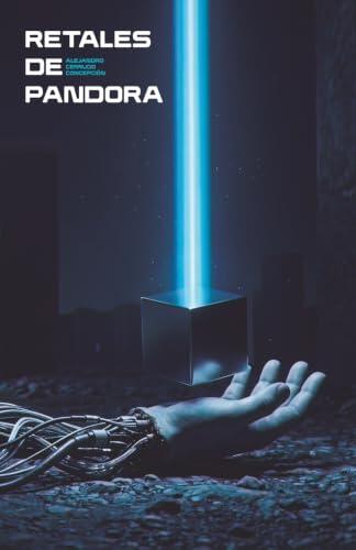 RETALES DE PANDORA: Diez relatos de ciencia ficción sobre la inmortalidad, la inteligencia artificial y los límites de la curiosidad humana