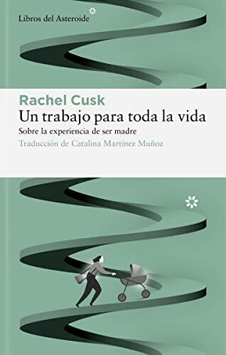Un trabajo para toda la vida: Sobre la experiencia de ser madre: 289 (Libros del Asteroide)