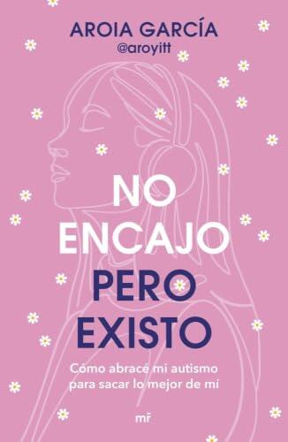 No encajo, pero existo: Cómo abracé mi autismo para sacar lo mejor de mí (4You2)