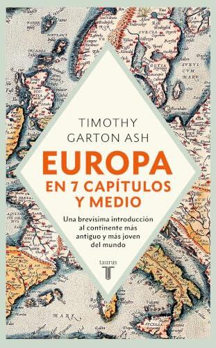 Europa en siete capítulos y medio: Una brevísima introducción al continente más antiguo y más joven del mundo. (Historia)