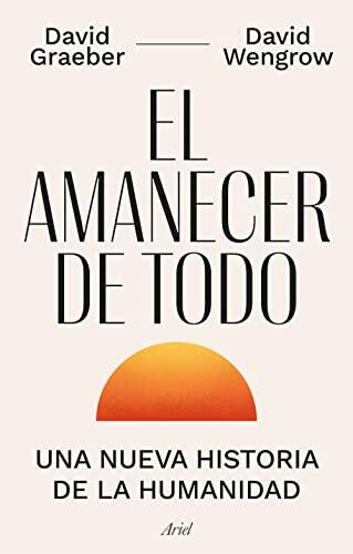 El amanecer de todo: Una nueva historia de la humanidad (ARIEL)