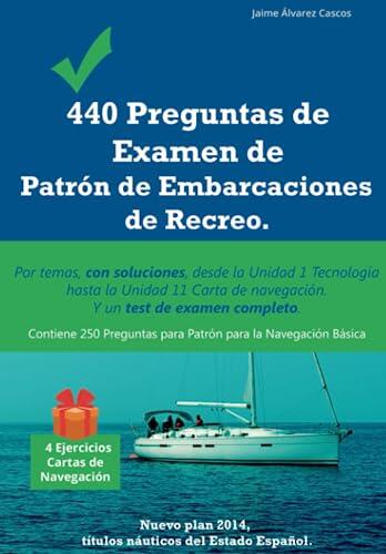 440 Preguntas de Examen de Patrón de Embarcaciones de Recreo: Por temas, con soluciones, desde la Unidad 1 Tecnología hasta la Unidad 11 Carta de navegación. Y un test de examen completo.