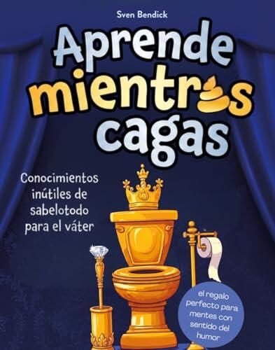 Aprende mientras cagas ! Conocimientos inútiles de sabelotodo para el váter, con datos absurdos y un quiz para listillos: el regalo perfecto para mentes con sentido del humor