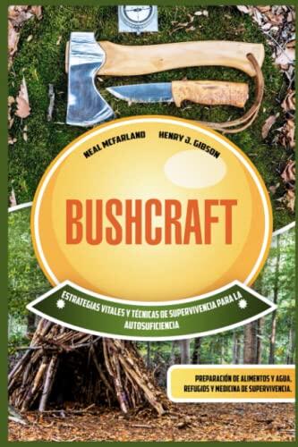 El arte de la autosuficiencia: Guía definitiva para la supervivencia moderna y el Bushcraft