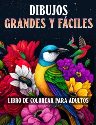 Libro de Colorear para Personas Mayores: Dibujos Grandes y Fáciles de colorear para Adultos. Diseños de flores y pájaros para colorear fácilmente y antiestrés