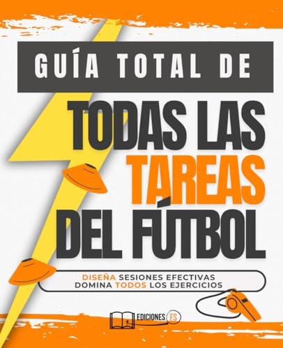 Manual DEFINITIVO de cómo entrenar TODOS LOS TIPOS DE TAREAS EN FÚTBOL: Todos los ejercicios de fútbol y sus secretos para llevarte al máximo nivel