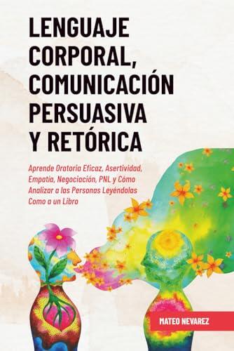El arte de la comunicación persuasiva: guía definitiva para dominar la oratoria y el lenguaje corporal