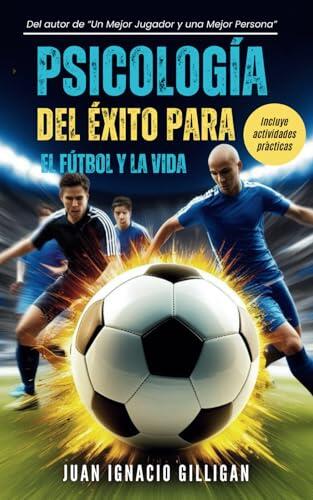 PSICOLOGÍA DEL ÉXITO PARA EL FÚTBOL Y LA VIDA (PSICOLOGÍA DEPORTIVA, CRECIMIENTO PERSONAL, COACHING)