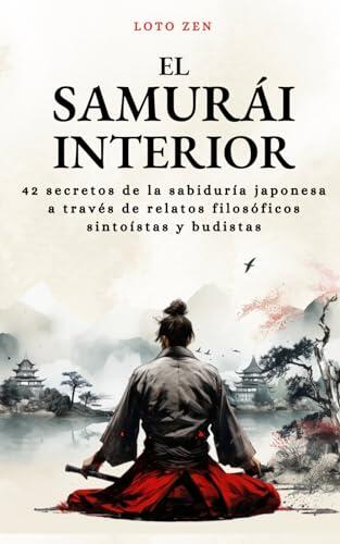 El samurái interior: Sabiduría japonesa para el mundo moderno