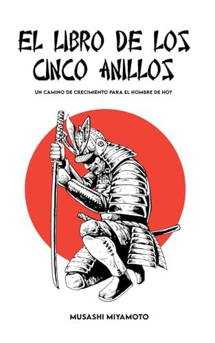EL LIBRO DE LOS CINCO ANILLOS: Versión completa y Un camino de crecimiento para el hombre de hoy