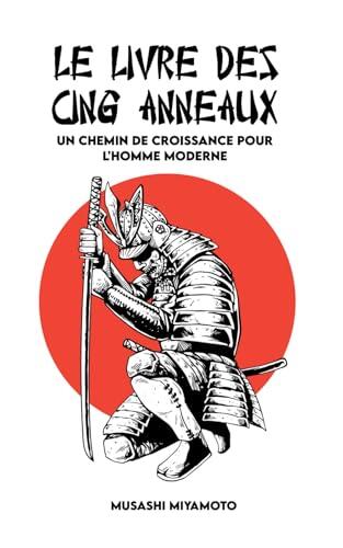 LE LIVRE DES CINQ ANNEAUX: Version complète et Un chemin de croissance pour l'homme moderne