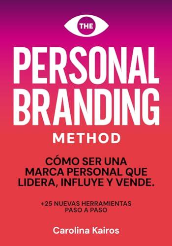 PERSONAL BRANDING METHOD: Cómo ser una marca personal que lidera, influye y vende +25 herramientas de personal branding paso a paso