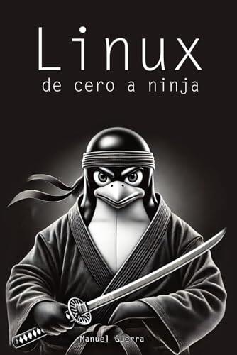 Linux, de cero a ninja: explicaciones claras, ejemplos prácticos y un enfoque profesional para convertirte en un experto de este sistema operativo.