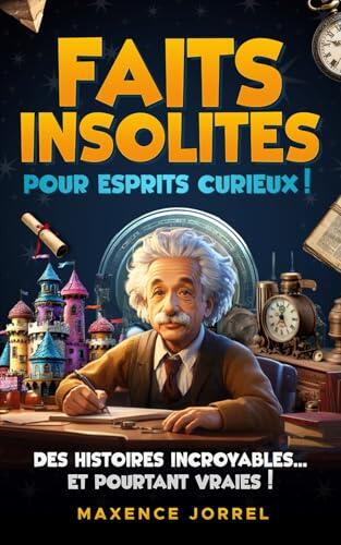 FAITS INSOLITES POUR ESPRITS CURIEUX !: Petites découvertes et grande surprise | Quand la curiosité rencontre l'incroyable | L'étonnant au services ... savoir | un concentré de savoirs surprenants