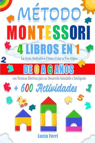 Guía definitiva del Método Montessori: Crianza y desarrollo de 0 a 6 años