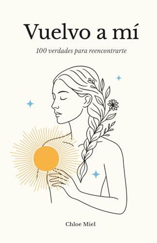Vuelvo a mí: 100 verdades para reencontrarte