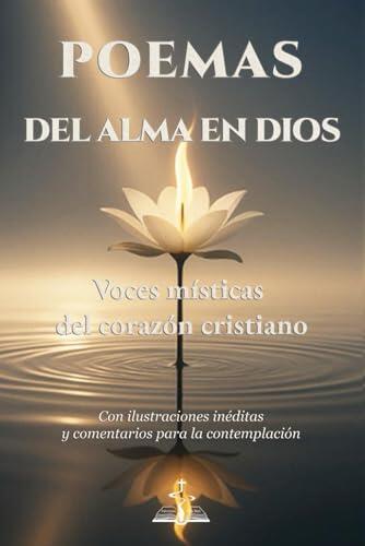 POEMAS DEL ALMA EN DIOS. Voces místicas del corazón cristiano.: Con ilustraciones inéditas y comentarios para la contemplación.