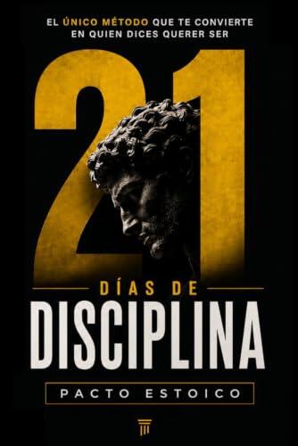 21 DÍAS DE DISCIPLINA: El único método que te convierte en quien dices querer ser. En solo 21 días. (21 DÍAS – PACTO ESTOICO)