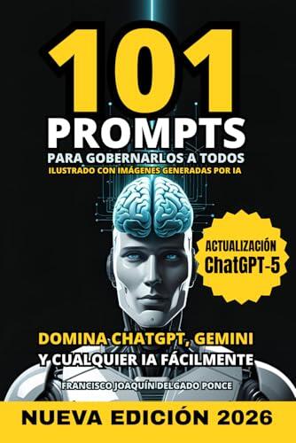101 PROMPTS para gobernarlos a todos: Domina ChatGPT, Gemini y otras IA fácilmente. Se más productivo y eficiente con la Inteligencia Artificial