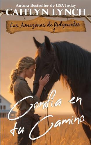 Confía en tu camino: En el corazón de Australia, mujeres valientes y caballos inolvidables (Las Amazonas de Ridgewater)