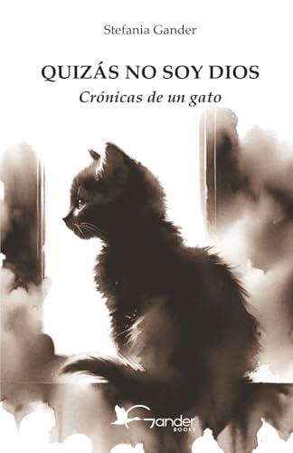 QUIZÁS NO SOY DIOS: Crónicas de un gato