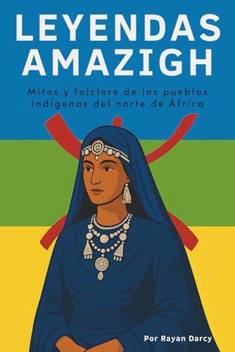 LEYENDAS AMAZIGH: Mitos y folclore de los pueblos indígenas del norte de África (La Serie Amazigh: Historia, Cultura y Legado)