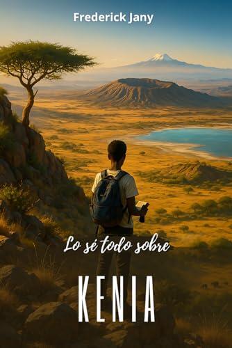 Lo sé todo sobre Kenia: Un apasionante viaje desde la sabana hasta las ciudades swahilis