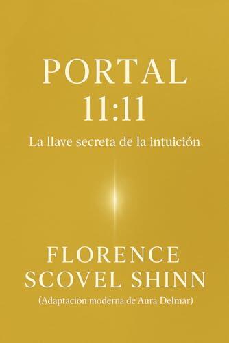 Portal 11:11: Descubre las 11 llaves de la intuición de Florence Scovel Shinn, que activarán la Ley de Atracción y abrirán las puertas de la abundancia en tu vida