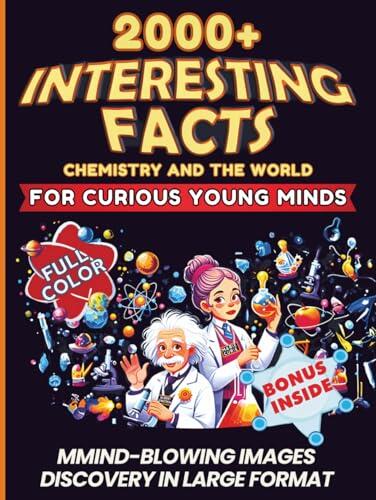 Interesting Chemistry Facts for Curious Minds: AMAZING STORIES ABOUT THE FUN WORLD OF 118 ELEMENTS. Fascinating trivia & history. Smart Science for kids, teens, and adults. LARGE 8.5 × 11 in!