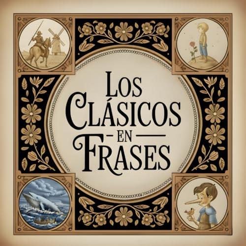 Los Clásicos en Frases: Una selección de frases célebres de la literatura universal, explicadas. Acompañadas de grabados de estilo antiguo. Para jóvenes lectores y adultos.
